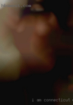 I am looking for someone for NSA Connecticut who want sex fun...